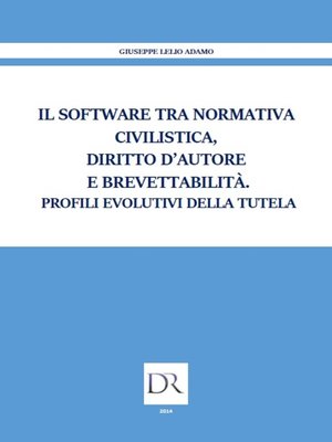 cover image of Il software tra normativa civilistica diritto d'autore e brevettabilità. Profili evolutivi della tutela
